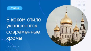 В каком стиле строят и украшают современные храмы?