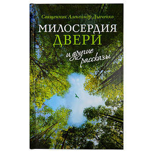 Милосердия двери и другие рассказы. Священник Александр Дьяченко (твердая обложка)