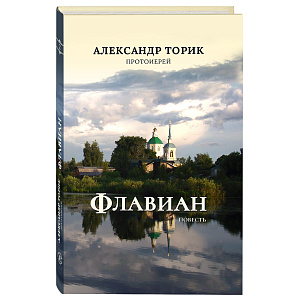 Флавиан. Повесть. Протоиерей Александр Торик (твердая обложка)