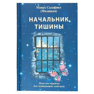 Начальник тишины. Повесть-притча для потерявших надежду. Монах Салафиил (Филипьев) (твердая обложка)