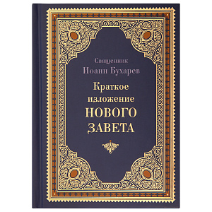 Краткое изложение Нового Завета. Священник Иоанн Бухарев (твердая обложка)