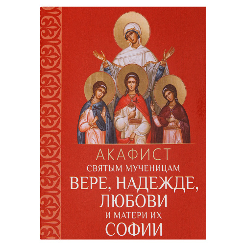 Акафист святым мученицам Вере, Надежде, Любови и матери их Софии, №3 Акафист святым мученицам Вере, Надежде, Любови и матери их Софии, №3